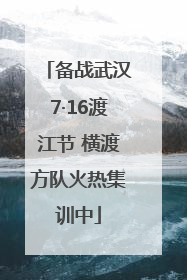 备战武汉7·16渡江节 横渡方队火热集训中