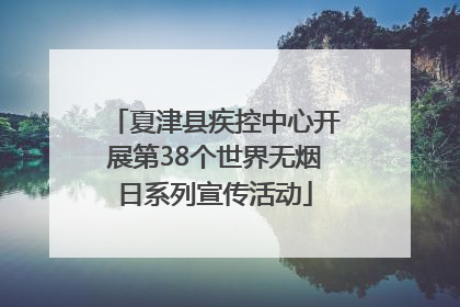 夏津县疾控中心开展第38个世界无烟日系列宣传活动