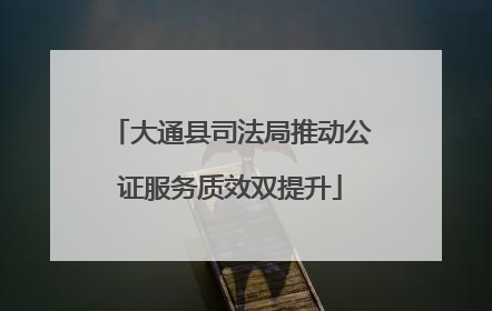 大通县司法局推动公证服务质效双提升