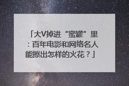 大V掉进“蜜罐”里：百年电影和网络名人能擦出怎样的火花？