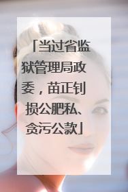 当过省监狱管理局政委，苗正钊损公肥私、贪污公款