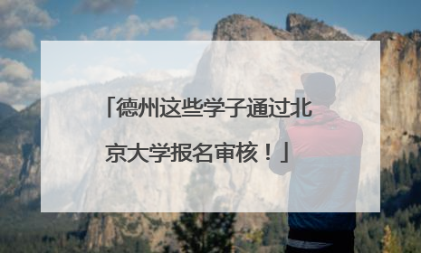 德州这些学子通过北京大学报名审核！