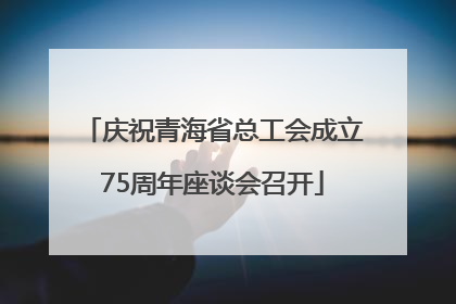 庆祝青海省总工会成立75周年座谈会召开