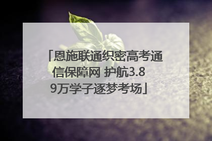 恩施联通织密高考通信保障网 护航3.89万学子逐梦考场