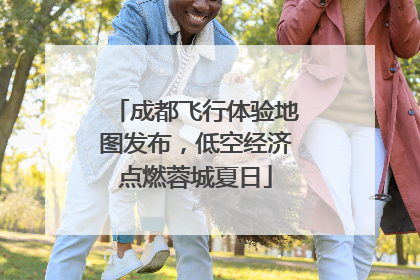 成都飞行体验地图发布，低空经济点燃蓉城夏日