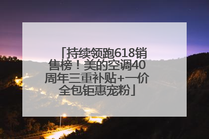 持续领跑618销售榜！美的空调40周年三重补贴+一价全包钜惠宠粉
