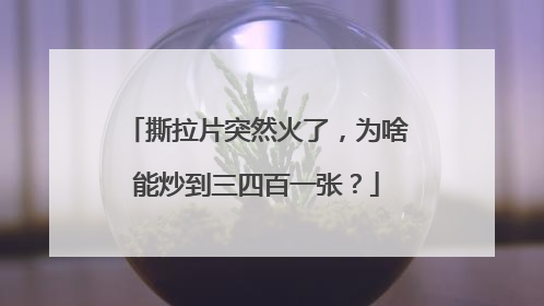 撕拉片突然火了，为啥能炒到三四百一张？