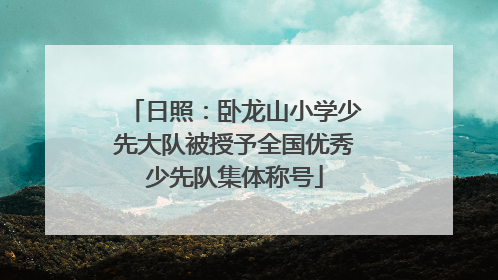 日照：卧龙山小学少先大队被授予全国优秀少先队集体称号