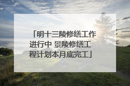 明十三陵修缮工作进行中 景陵修缮工程计划本月底完工