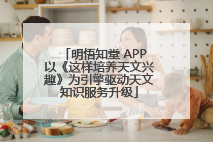 明悟知堂 APP以《这样培养天文兴趣》为引擎驱动天文知识服务升级