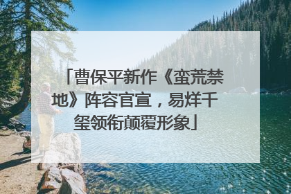 曹保平新作《蛮荒禁地》阵容官宣，易烊千玺领衔颠覆形象