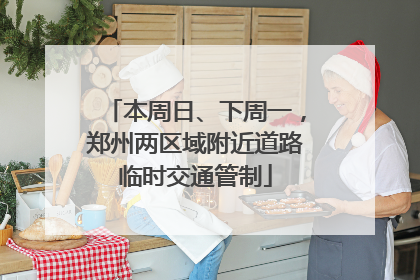 本周日、下周一，郑州两区域附近道路临时交通管制