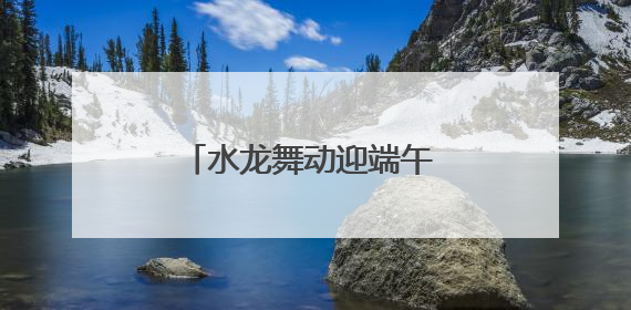 水龙舞动迎端午 四川达州石桥古镇让千年民俗焕新彩