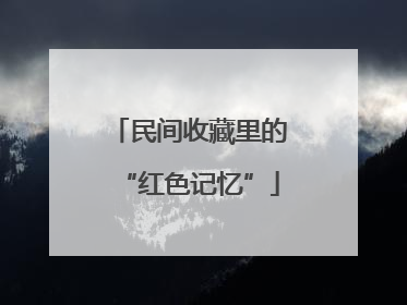 民间收藏里的“红色记忆”