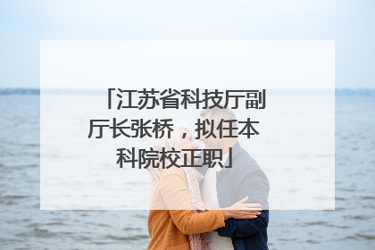 江苏省科技厅副厅长张桥，拟任本科院校正职