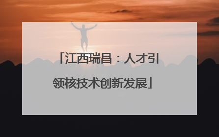 江西瑞昌：人才引领核技术创新发展