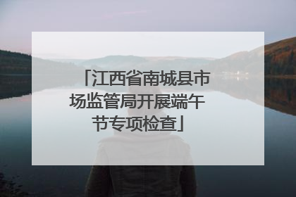 江西省南城县市场监管局开展端午节专项检查