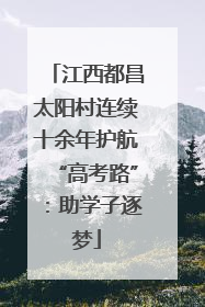 江西都昌太阳村连续十余年护航“高考路”：助学子逐梦