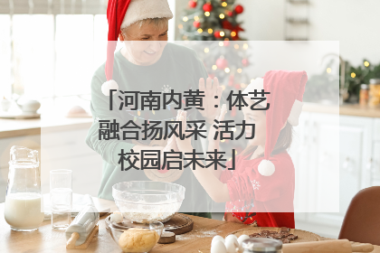 河南内黄：体艺融合扬风采 活力校园启未来