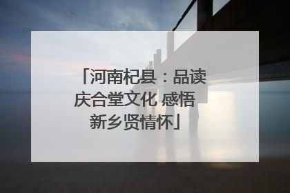 河南杞县：品读庆合堂文化 感悟新乡贤情怀