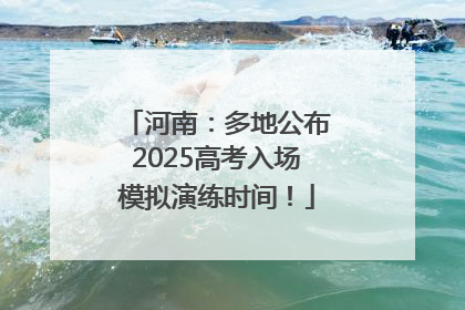 河南：多地公布2025高考入场模拟演练时间！