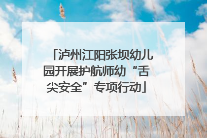 泸州江阳张坝幼儿园开展护航师幼“舌尖安全”专项行动