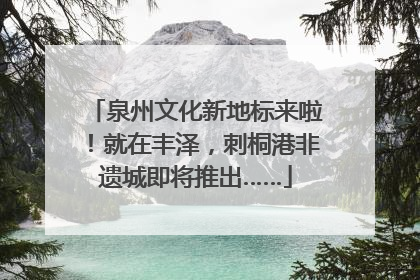 泉州文化新地标来啦！就在丰泽，刺桐港非遗城即将推出……