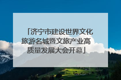 济宁市建设世界文化旅游名城暨文旅产业高质量发展大会开幕
