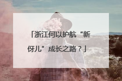 浙江何以护航“新伢儿”成长之路？