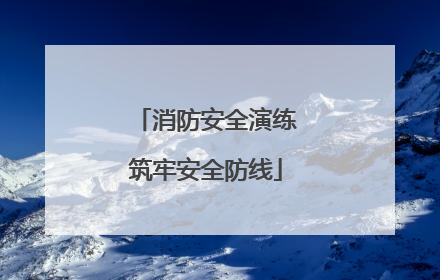 消防安全演练筑牢安全防线