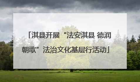 淇县开展“法安淇县 德润朝歌”法治文化基层行活动