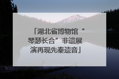 湖北省博物馆“琴瑟长合”非遗展演再现先秦遗音