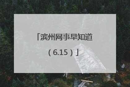 滨州网事早知道（6.15）