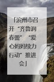 滨州市召开“齐鲁润春蕾”“爱心妈妈续力行动”推进会