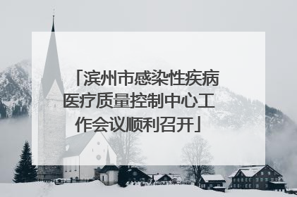滨州市感染性疾病医疗质量控制中心工作会议顺利召开