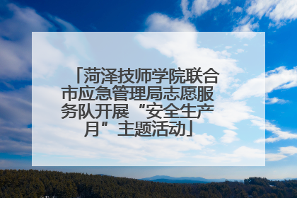 菏泽技师学院联合市应急管理局志愿服务队开展“安全生产月”主题活动