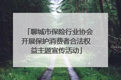 聊城市保险行业协会开展保护消费者合法权益主题宣传活动
