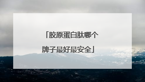胶原蛋白肽哪个牌子最好最安全