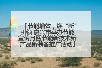 节能增效，焕“新”引领 嘉兴市举办节能宣传月暨节能新技术新产品新装备推广活动
