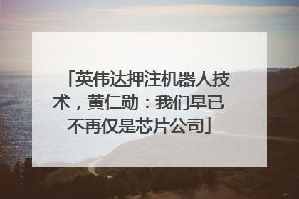 英伟达押注机器人技术，黄仁勋：我们早已不再仅是芯片公司
