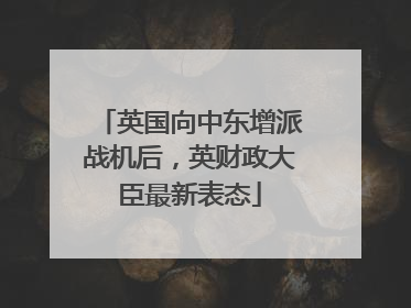 英国向中东增派战机后，英财政大臣最新表态