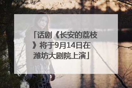 话剧《长安的荔枝》将于9月14日在潍坊大剧院上演