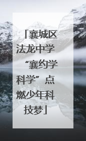 襄城区法龙中学“襄约学科学”点燃少年科技梦