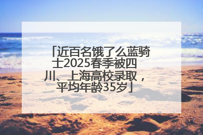 近百名饿了么蓝骑士2025春季被四川、上海高校录取，平均年龄35岁