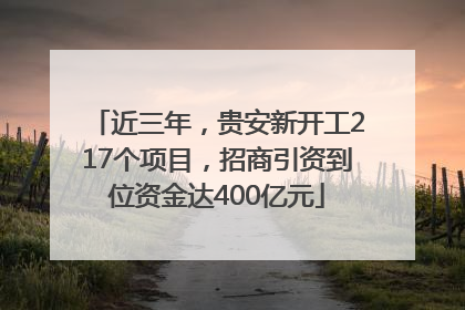 近三年，贵安新开工217个项目，招商引资到位资金达400亿元