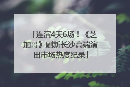 连演4天6场！《芝加哥》刷新长沙高端演出市场热度纪录
