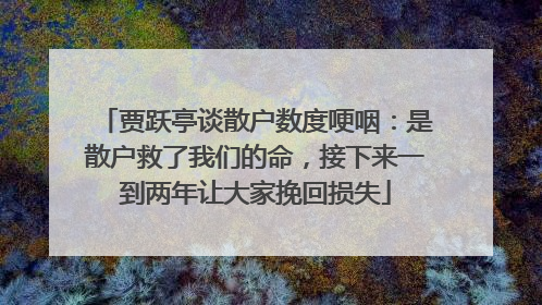 贾跃亭谈散户数度哽咽：是散户救了我们的命，接下来一到两年让大家挽回损失