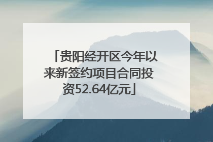 贵阳经开区今年以来新签约项目合同投资52.64亿元