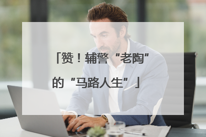 赞！辅警“老陶”的“马路人生”