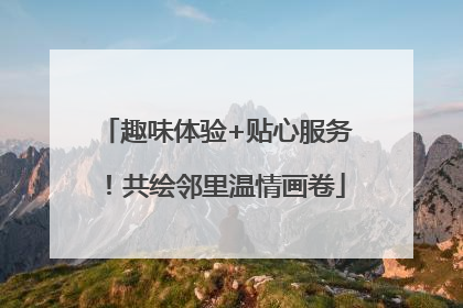 趣味体验+贴心服务！共绘邻里温情画卷